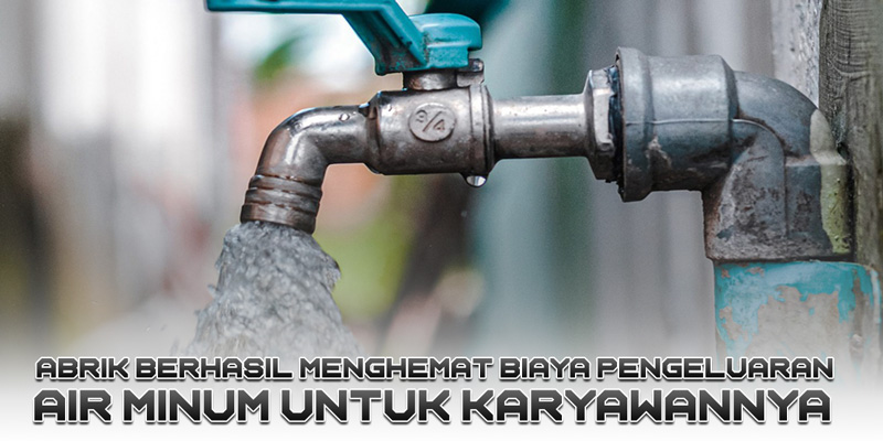 Pabrik Berhasil Menghemat Biaya Pengeluaran Air Minum untuk Karyawannya